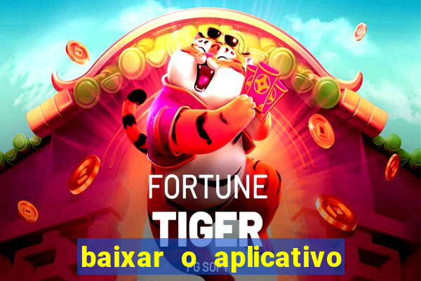 baixar o aplicativo do jogo do tigrinho